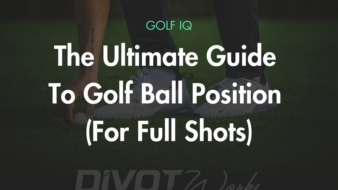 The Ultimate Guide to Golf Ball Position (For Full Shots)